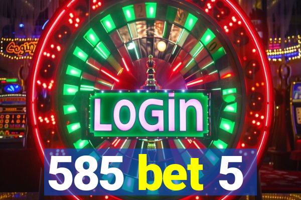 585 bet 5